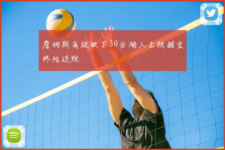 詹姆斯高效砍下30分湖人击败掘金终结连败