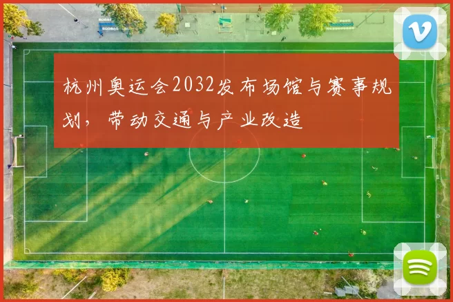 杭州奥运会2032发布场馆与赛事规划，带动交通与产业改造