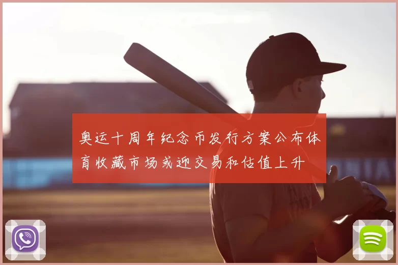 奥运十周年纪念币发行方案公布体育收藏市场或迎交易和估值上升